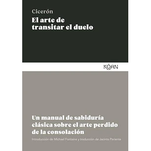 El Arte De Transitar El Duelo: Un Manual De Sabiduria Clasica Sobre El Arte Perdido De La Consolacion - Ciceron, Marco Tulio