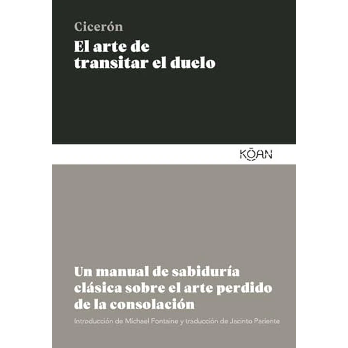 El Arte De Transitar El Duelo: Un Manual De Sabiduria Clasica Sobre El Arte Perdido De La Consolacion - Ciceron, Marco Tulio 1
