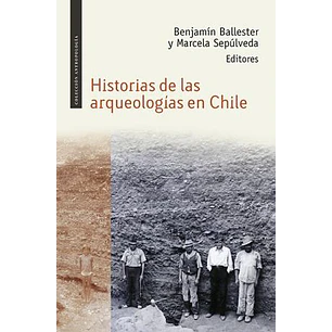 Historias De Las Arqueologias En Chile - Ballester, Benjamin; Sepulveda, Marcela