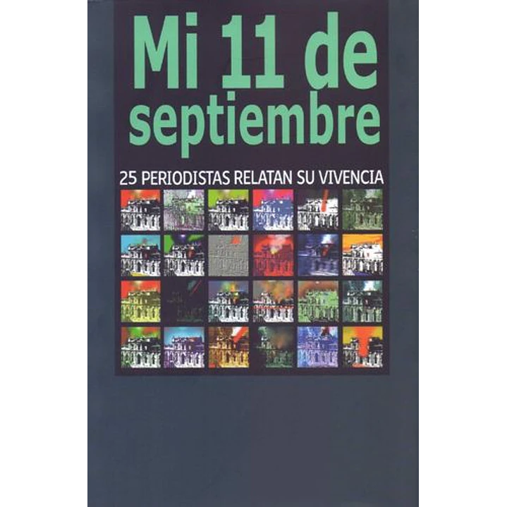 Mi 11 De Septiembre 25 Periodistas Relatan Su Vivencia - Vv. A.a. 1