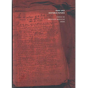 Para Una Historia Futura Censo De Archivos Mapuche 2020 - Sin Autor