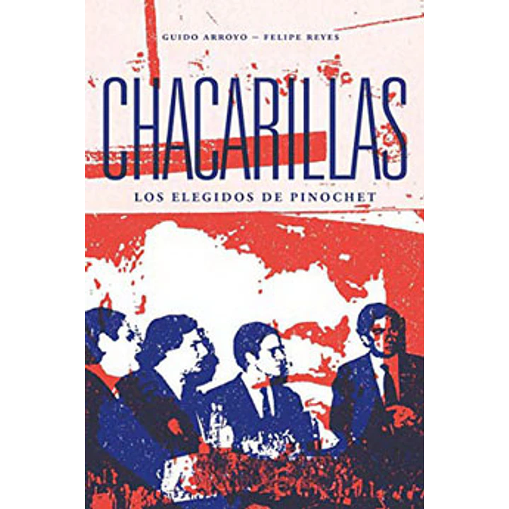 Chacarillas Los Elegidos De Pinochet - Arroyo, Guido; Reyes, Felipe 1