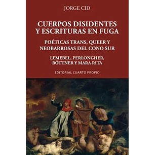Cuerpos Disidentes Y Escrituras En Fuga Poeticas Trans Queer Y Neobarrosas Del Cono Sur Lemeble Perlongher Bottner Y Mara Rita - Cid, Jorge