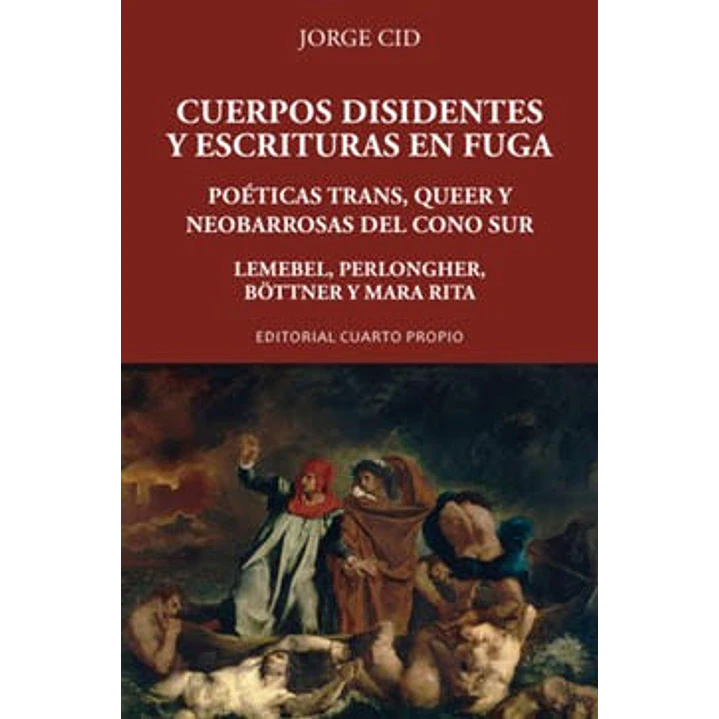 Cuerpos Disidentes Y Escrituras En Fuga Poeticas Trans Queer Y Neobarrosas Del Cono Sur Lemeble Perlongher Bottner Y Mara Rita - Cid, Jorge 1