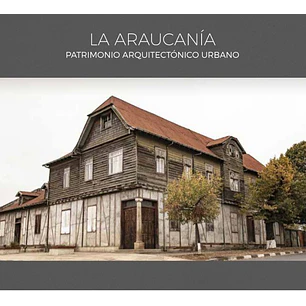 La Araucania Patrimonio Arquitectonico Urbano - Sin Autor