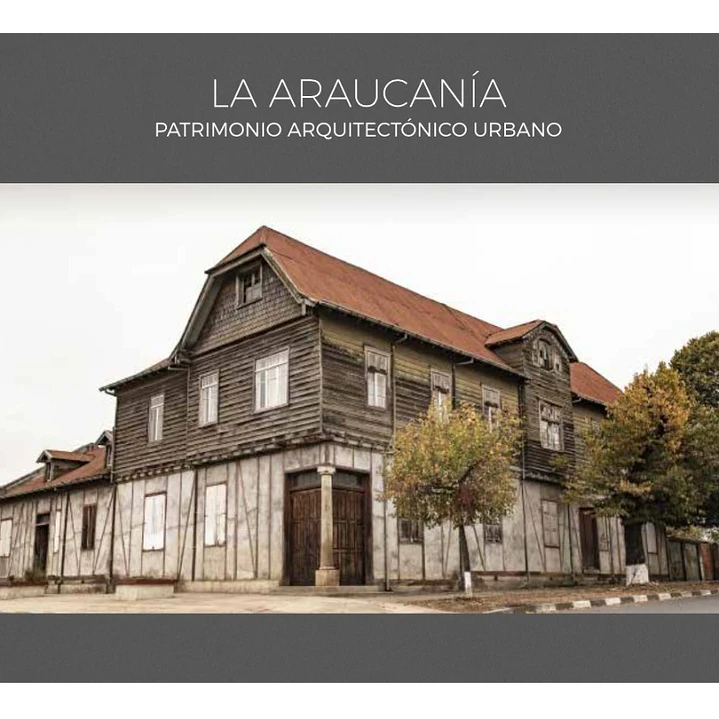 La Araucania Patrimonio Arquitectonico Urbano - Sin Autor 1