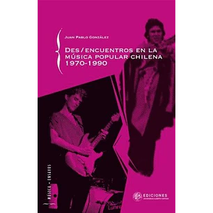 Des Encuentros En La Musica Popular Chilena - Gonzalez, Juan Pablo