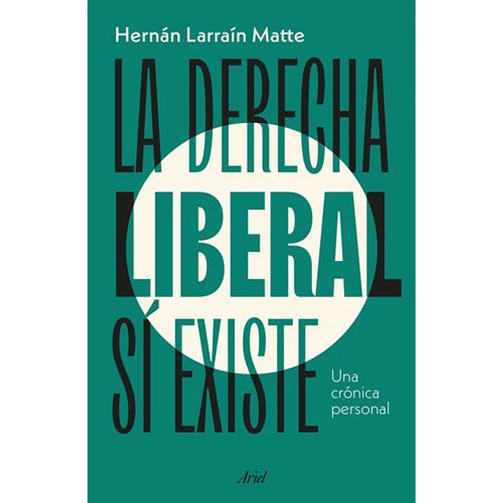 La Derecha Liberal Si Existe - Larrain Matte, Hernan 1