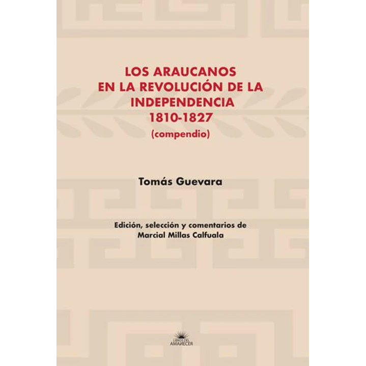 Los Araucanos En La Revolucion De La Independencia 1810-1827 - Guevara, Tomas 1