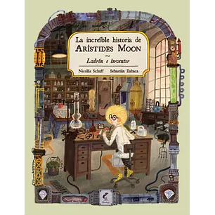 La Increible Historia De Aristides Moon - Schuff, Nicolas; Ilabaca, Sebastian
