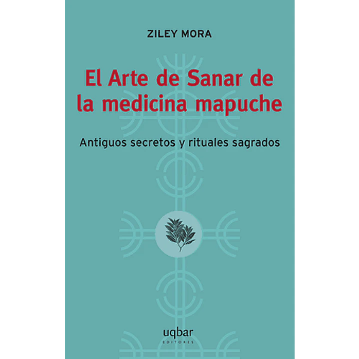 El Arte De Sanar De La Medicina Mapuche - Mora, Ziley 1
