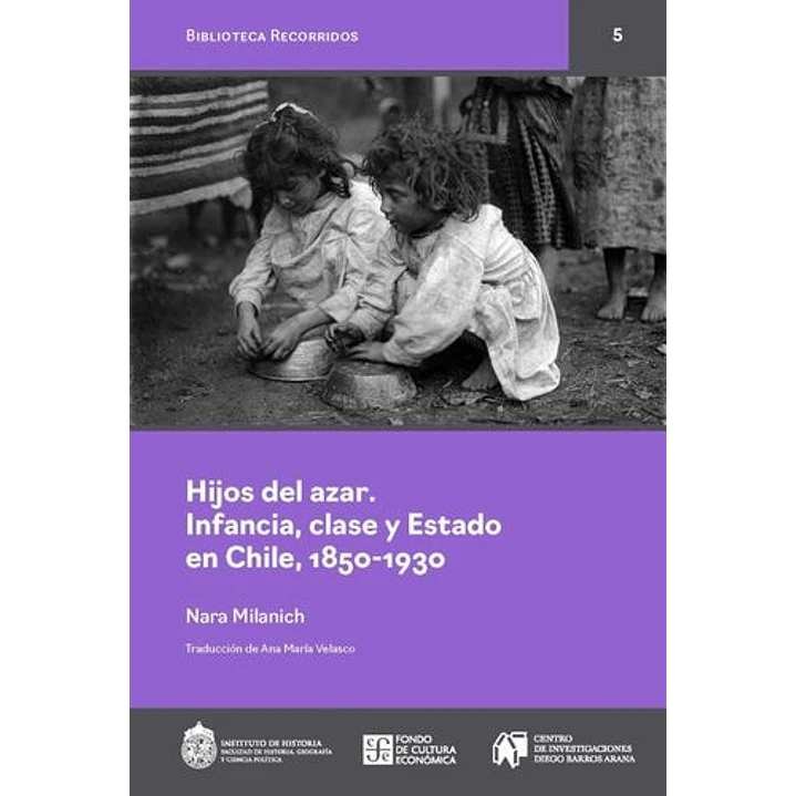 Hijos Del Azar Infancia Clase Y Estado En Chile 1850 1930 - Milanich, Nara 1