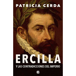 Ercilla Y Las Contradicciones Del Imperio - Cerda, Patricia