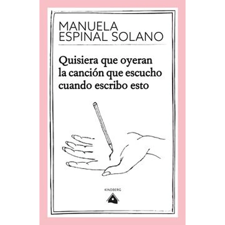 Quisiera Que Oyeran La Cancion Que Escucho Cuando Escribo Esto - Espinal Solano, Manuela 1