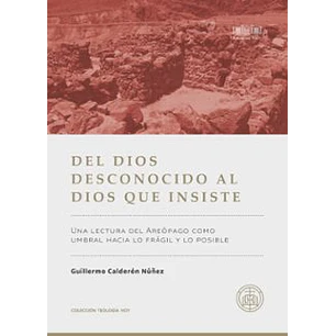 Del Dios Desconocidos Al Dios Que Insiste - Calderon Nuñez, Guillermo