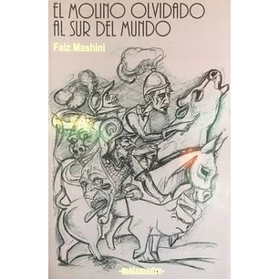 El Molino Olvidado Al Sur Del Mundo - Mashini, Faiz