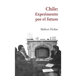 Chile Experimento Por El Futuro - Fichte, Hubert