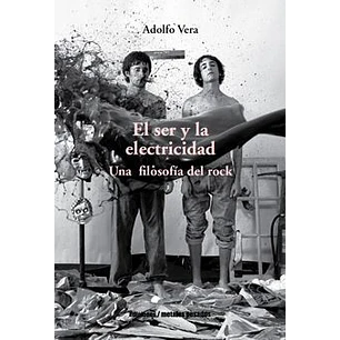 El Ser Y La Electricidad Una Filosofia Del Rock - Vera, Adolfo