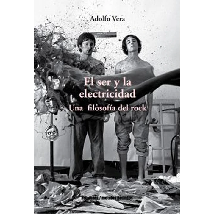 El Ser Y La Electricidad Una Filosofia Del Rock - Vera, Adolfo 1