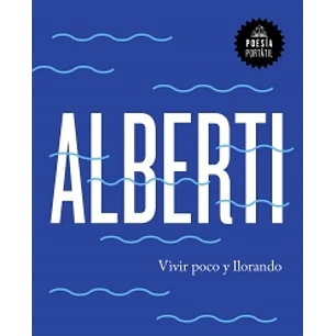 Vivir Poco Y Llorando - Alberti, R.