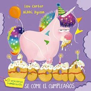 Oscar El Unicornio Hambriento Se Come El Cumpleaños - Carter, Lou; Dyson, Nikki