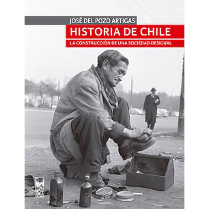 Historia De Chile La Construccion De Una Sociedad Desigual - Del Pozo Artigas, Jose