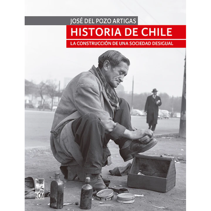 Historia De Chile La Construccion De Una Sociedad Desigual - Del Pozo Artigas, Jose 1