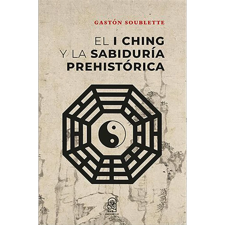 El I Ching Y La Sabiduria Prehistorica - Soublette, Gaston 1