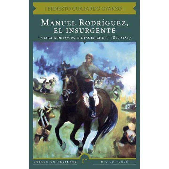 Manuel Rodriguez El Insurgente - Guajardo Oyarzo, Ernesto 1