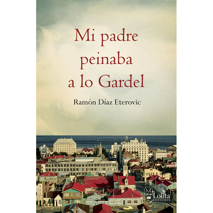 Mi Padre Peinaba A Lo Gardel - Diaz Eterovic, Ramon 1