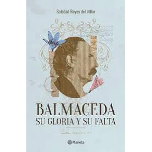 Balmaceda Su Gloria Y Su Falta - Reyes Del Villar, Soledad
