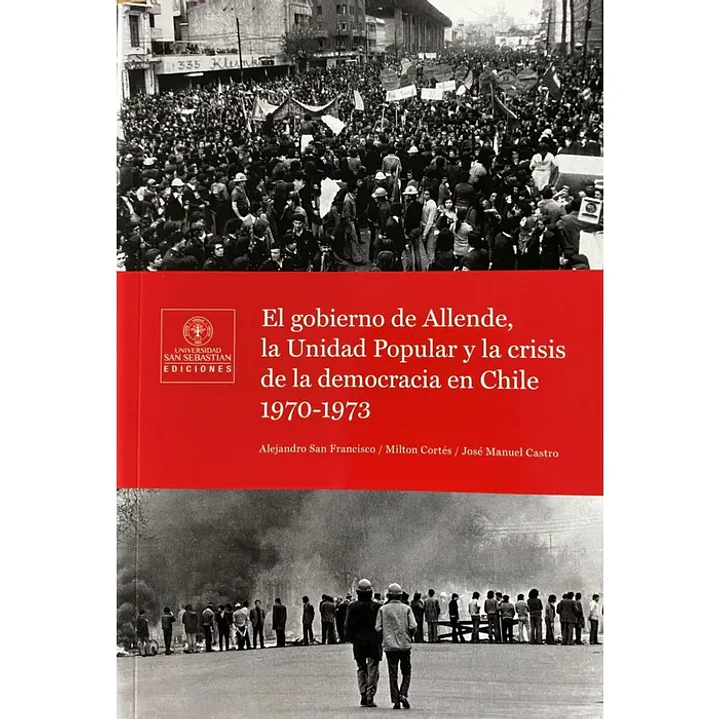 El Gobierno De Allende, La Unidad Popular Y La Crisis De La Democracia En Chile 1970 1973 - San Francisco, Alejandro; Cortes, Milton; Castro, Jose Manuel 1
