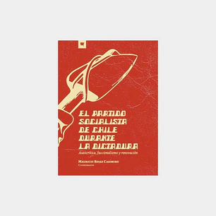 El Partido Socialista De Chile Durante La Dictadura - Rojas, Mauricio