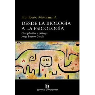 Desde La Biologia A La Psicologia - Maturana, Humberto