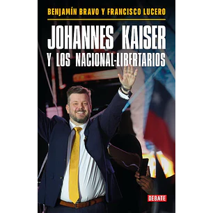 Johannes Kaiser Y Los Nacional-libertarios - Bravo, Benjamin; Lucero, Francisco