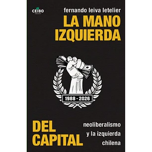 La Mano Izquierda Del Capital - Leiva Letelier, Fernando
