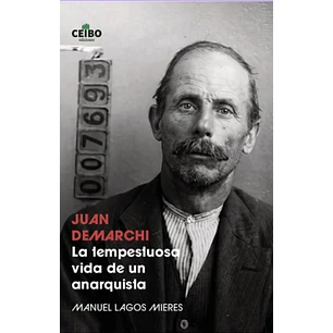 Juan Demarchi La Tempestuosa Vida De Un Anarquista - Lagos, Manuel