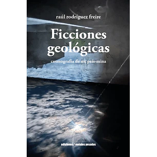Ficciones Geologicas Cosmografia De Un Pais Mina - Rodriguez Freire, Raul