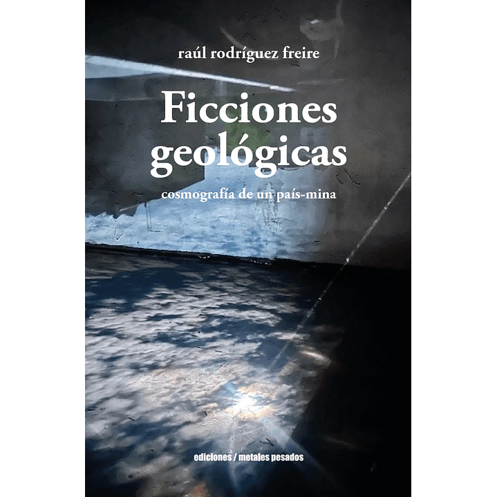 Ficciones Geologicas Cosmografia De Un Pais Mina - Rodriguez Freire, Raul 1