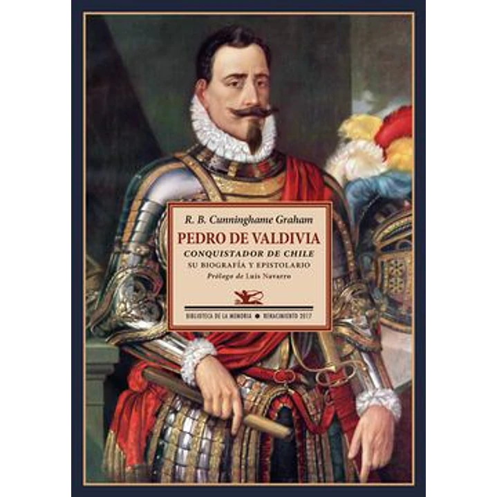 Pedro De Valdivia Conquistador De Chile - Cunnighame Graham, R. B. 1