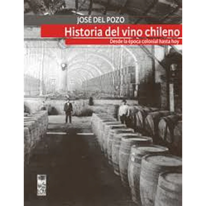 La Historia Del Vino Chileno Desde La Epoca Coloni - Del Pozo, Jose 1