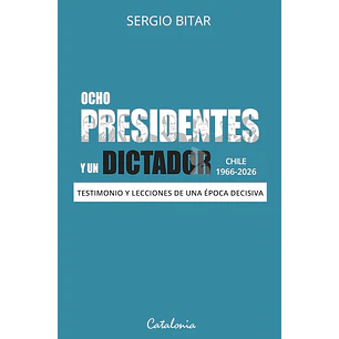 Ocho Presidentes Y Un Dictador - Bitar, Sergio