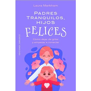 Padres Tranquilos Hijos Felices - Markham, Laura