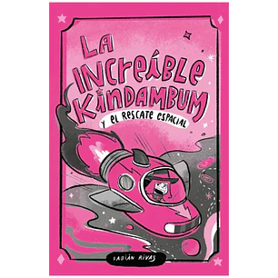 La Increible Kindambum Y El Rescate Espacial - Rivas, Fabian
