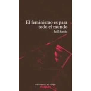 El Feminismo Es Para Todo El Mundo - Hooks, Bell