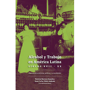 Alcohol Y Trabajo En America Latina Siglos Xvii Xx - Herrera, Patricio/yañez, Juan Carlos
