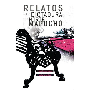 Relatos De Dictadura Al Norte Del Mapocho - Figueroa, Dante