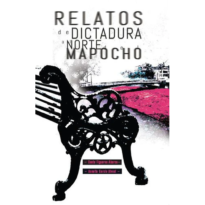 Relatos De Dictadura Al Norte Del Mapocho - Figueroa, Dante 1
