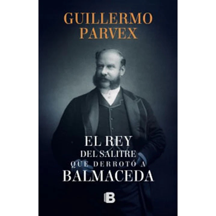 Rey Del Salitre Que Derroto A Balmaceda - Guillermo Parvex 1