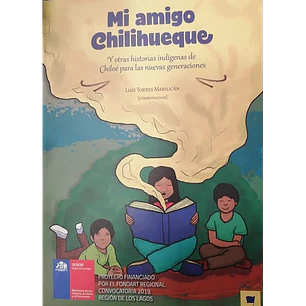 Mi Amigo Chilihueque Y Otras Historias Indigenas Dde Chiloe Para Las N - Torres Marilican, Luis
